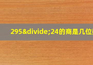 295÷24的商是几位数