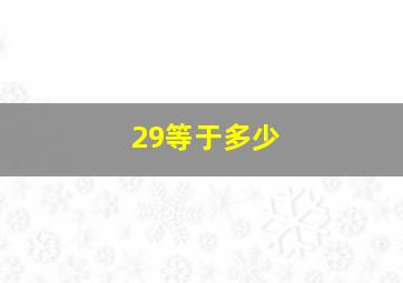 29等于多少