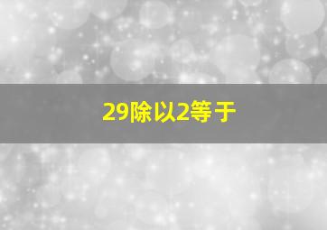 29除以2等于