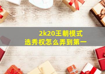 2k20王朝模式选秀权怎么弄到第一