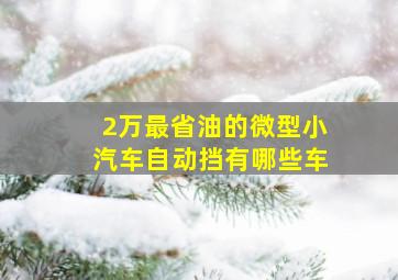 2万最省油的微型小汽车自动挡有哪些车