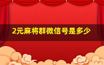 2元麻将群微信号是多少