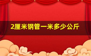 2厘米钢管一米多少公斤