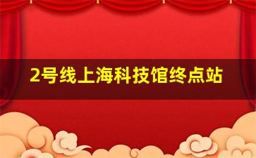 2号线上海科技馆终点站