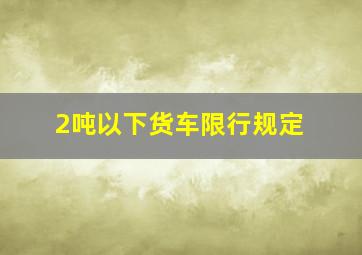 2吨以下货车限行规定