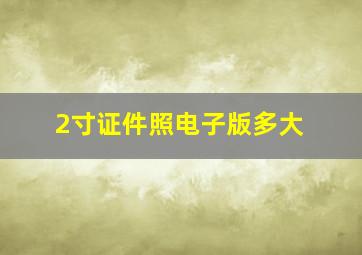 2寸证件照电子版多大