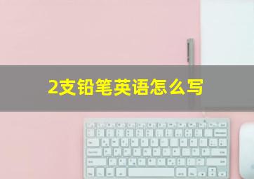 2支铅笔英语怎么写