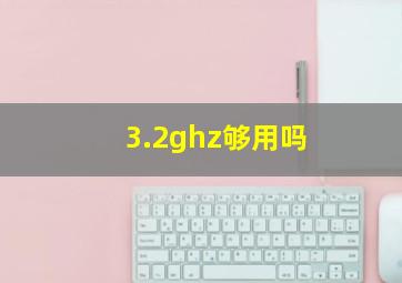 3.2ghz够用吗