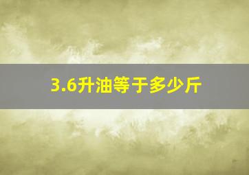 3.6升油等于多少斤