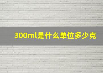 300ml是什么单位多少克