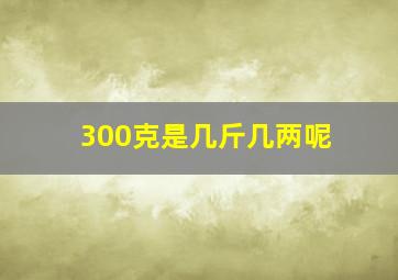 300克是几斤几两呢