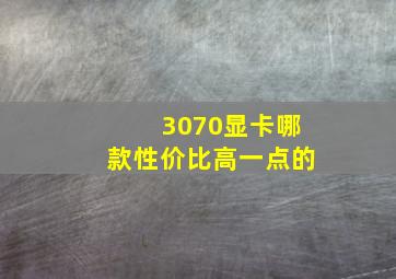 3070显卡哪款性价比高一点的