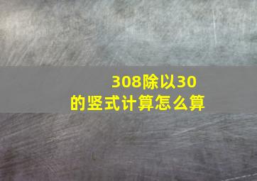 308除以30的竖式计算怎么算