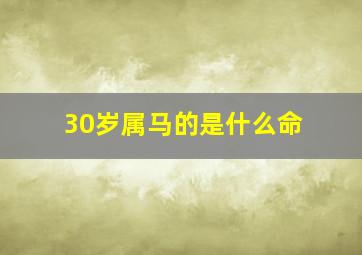 30岁属马的是什么命