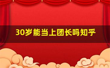 30岁能当上团长吗知乎