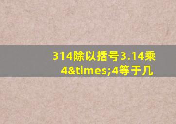 314除以括号3.14乘4×4等于几