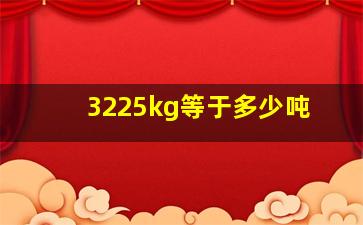 3225kg等于多少吨