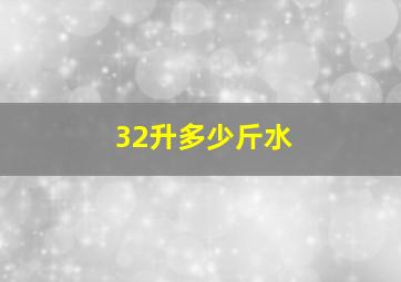 32升多少斤水