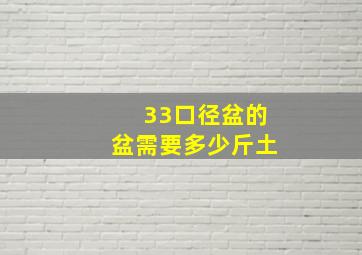 33口径盆的盆需要多少斤土