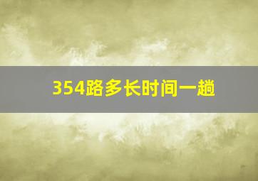 354路多长时间一趟