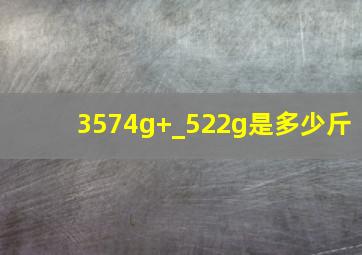 3574g+_522g是多少斤