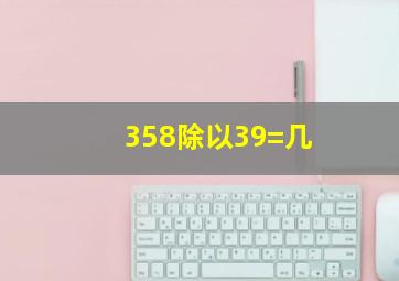 358除以39=几