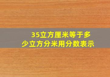 35立方厘米等于多少立方分米用分数表示