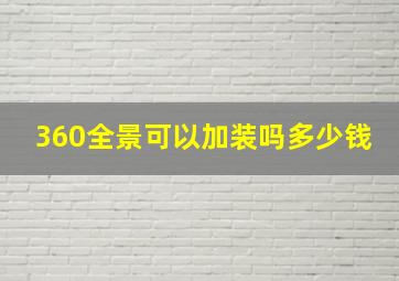 360全景可以加装吗多少钱