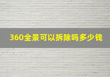 360全景可以拆除吗多少钱