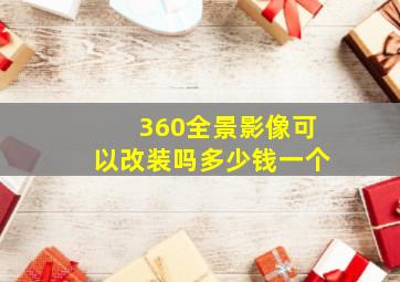 360全景影像可以改装吗多少钱一个