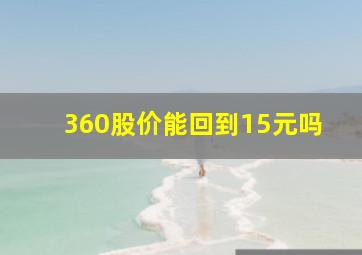 360股价能回到15元吗