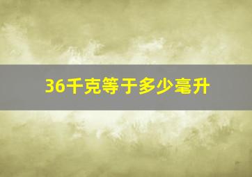 36千克等于多少毫升