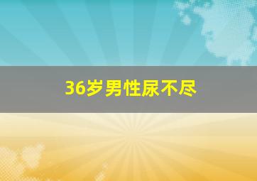 36岁男性尿不尽