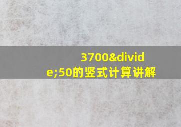 3700÷50的竖式计算讲解