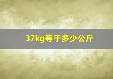 37kg等于多少公斤