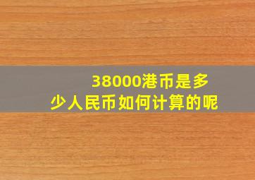 38000港币是多少人民币如何计算的呢