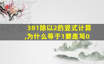 381除以2的竖式计算,为什么等于1要是写0