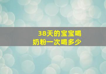 38天的宝宝喝奶粉一次喝多少