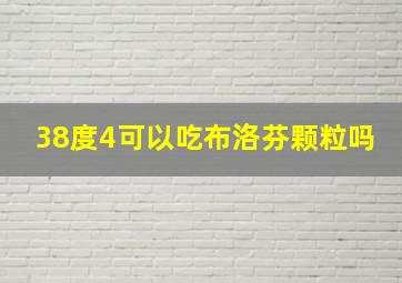 38度4可以吃布洛芬颗粒吗