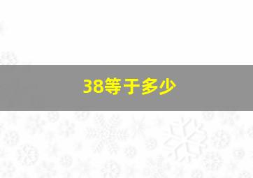 38等于多少