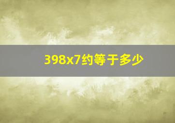 398x7约等于多少