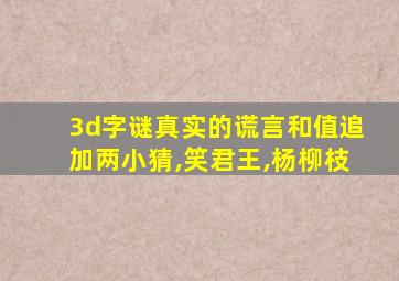 3d字谜真实的谎言和值追加两小猜,笑君王,杨柳枝