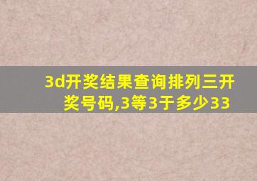 3d开奖结果查询排列三开奖号码,3等3于多少33