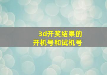 3d开奖结果的开机号和试机号