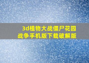 3d植物大战僵尸花园战争手机版下载破解版