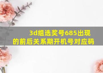 3d组选奖号685出现的前后关系期开机号对应码