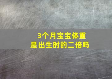 3个月宝宝体重是出生时的二倍吗