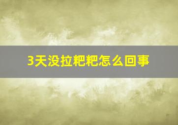 3天没拉粑粑怎么回事