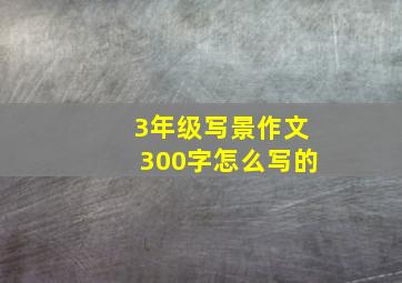 3年级写景作文300字怎么写的