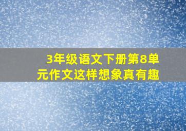 3年级语文下册第8单元作文这样想象真有趣